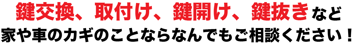 鍵交換、取り付け、鍵開け、鍵抜きなど家や車のカギのことならなんでもご相談ください！