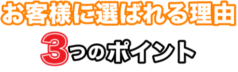 お客様に選ばれる理由３つのポイント